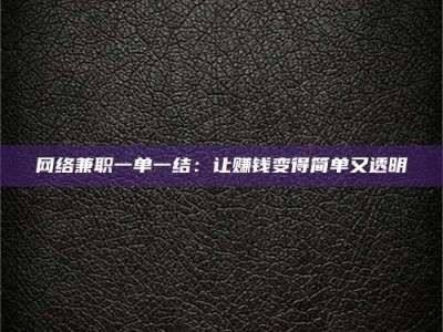 衡水网络兼职一单一结：让赚钱变得简单又透明