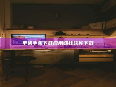 衡水苹果手机下载应用赚钱软件下载