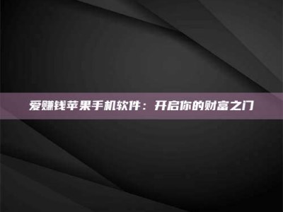 衡水爱赚钱苹果手机软件：开启你的财富之门