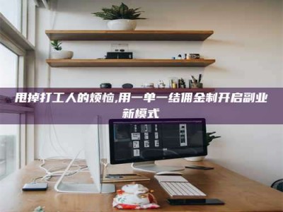 衡水甩掉打工人的烦恼,用一单一结佣金制开启副业新模式