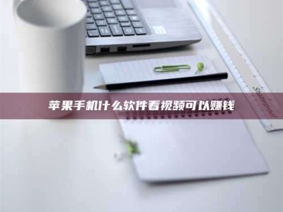 衡水苹果手机什么软件看视频可以赚钱