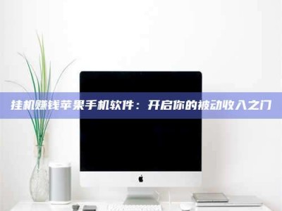 衡水挂机赚钱苹果手机软件：开启你的被动收入之门